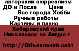 авторский сюрреализм-ДО и После... › Цена ­ 250 000 - Все города Хобби. Ручные работы » Картины и панно   . Хабаровский край,Николаевск-на-Амуре г.